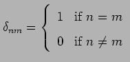 $\displaystyle \delta_{nm}=\left\{ \begin{array}{ll}
1 & \mbox{if $n=m$} \\
0 & \mbox{if $n \neq m$}
\end{array}\right. $