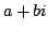 $ a + bi$