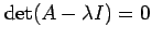 $ \det(A - \lambda I) = 0$