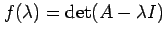 $ f(\lambda) = \det(A - \lambda I)$