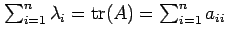 $ \sum_{i=1}^n \lambda_i = \operatorname{tr}(A) = \sum_{i=1}^n a_{ii}$