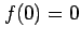 $ f(0) = 0$