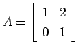 $ A=\left[ \begin{array}{cc} 1 & 2 \ 0 & 1\end{array}\right]$