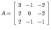 $ A=\left[ \begin{array}{ccc} 3 & -1 & -2 \ 2 & 0 & -2 \ 2 & -1
& -1\end{array}\right]$