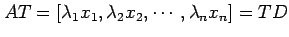 $ AT = [\lambda_1 x_1,\lambda_2 x_2, \cdots, \lambda_n x_n] = T D$
