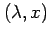 $ (\lambda,x)$