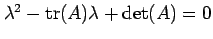 $ \lambda^2 - \operatorname{tr}(A) \lambda + \det(A) = 0$