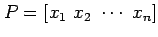 $ P = [x_1 ~ x_2 ~ \cdots ~ x_n]$