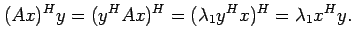 $\displaystyle (Ax)^H y = (y^H A x)^H = (\lambda_1 y^H x)^H = \lambda_1 x^H y.
$