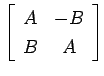 $ \left[\begin{array}{cc}
A & -B\\
B & A\end{array}\right]$