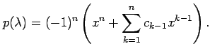 $\displaystyle p(\lambda)=(-1)^n \left(x^n + \sum_{k=1}^{n} c_{k-1} x^{k-1} \right).
$
